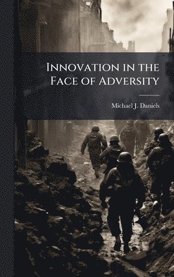 Michael J Daniels - Innovation in the Face of Adversity, Inbunden