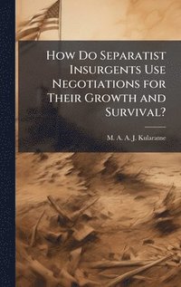 bokomslag How Do Separatist Insurgents Use Negotiations for Their Growth and Survival?