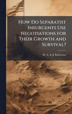 bokomslag How Do Separatist Insurgents Use Negotiations for Their Growth and Survival?