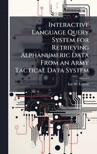 bokomslag Interactive Language Query System for Retrieving Alphanumeric Data From an Army Tactical Data System