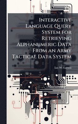 bokomslag Interactive Language Query System for Retrieving Alphanumeric Data From an Army Tactical Data System