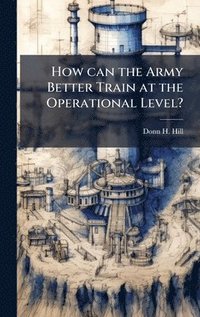 bokomslag How can the Army Better Train at the Operational Level?