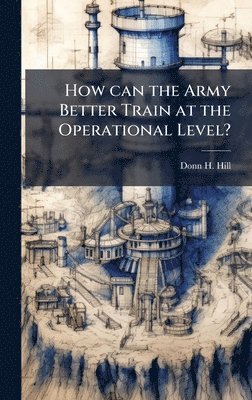 bokomslag How can the Army Better Train at the Operational Level?