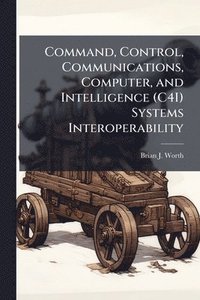 bokomslag Command, Control, Communications, Computer, and Intelligence (C4I) Systems Interoperability