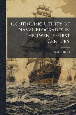 bokomslag Continuing Utility of Naval Blockades in the Twenty-First Century