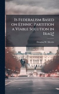 bokomslag Is Federalism Based on Ethnic Partition a Viable Solution in Iraq?