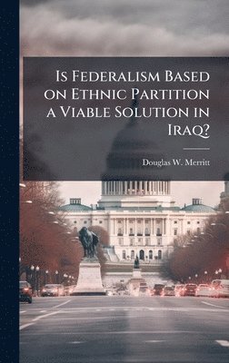 bokomslag Is Federalism Based on Ethnic Partition a Viable Solution in Iraq?