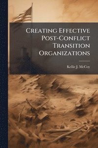 bokomslag Creating Effective Post-Conflict Transition Organizations
