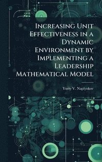 bokomslag Increasing Unit Effectiveness in a Dynamic Environment by Implementing a Leadership Mathematical Model