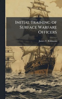 James T Robinson - Initial Training of Surface Warfare Officers, Inbunden