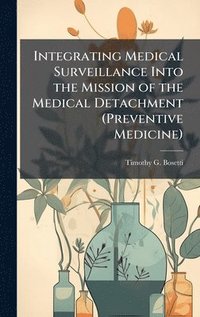 bokomslag Integrating Medical Surveillance Into the Mission of the Medical Detachment (Preventive Medicine)