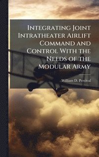 bokomslag Integrating Joint Intratheater Airlift Command and Control With the Needs of the Modular Army