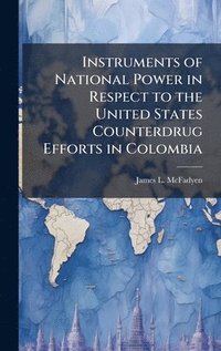 bokomslag Instruments of National Power in Respect to the United States Counterdrug Efforts in Colombia