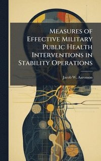 bokomslag Measures of Effective Military Public Health Interventions in Stability Operations