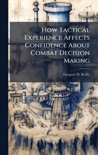 bokomslag How Tactical Experience Affects Confidence About Combat Decision Making
