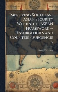 bokomslag Improving Southeast Asian Security Within the ASEAN Framework -- Insurgencies and Counterinsurgencies