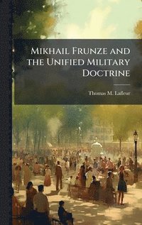 bokomslag Mikhail Frunze and the Unified Military Doctrine