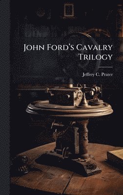 bokomslag John Fordâ¿(TM)s Cavalry Trilogy