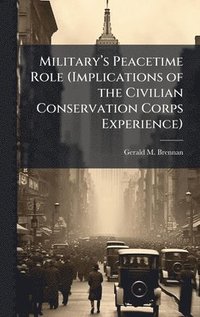 bokomslag Militaryâ¿(TM)s Peacetime Role (Implications of the Civilian Conservation Corps Experience)
