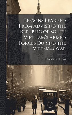 bokomslag Lessons Learned From Advising the Republic of South Vietnamâ¿(TM)s Armed Forces During the Vietnam War