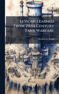 Matthew L Smith, Matthew L. Smith - Lessons Learned From 20th Century Tank Warfare, Inbunden