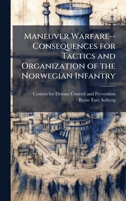Bjorn Tore Solberg - Maneuver Warfare--Consequences for Tactics and Organization of the Norwegian Infantry, Inbunden