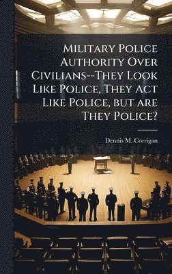 bokomslag Military Police Authority Over Civilians--They Look Like Police, They Act Like Police, but are They Police?