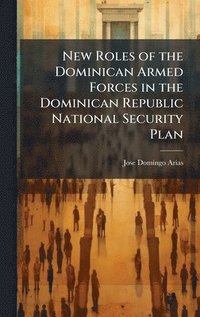 bokomslag New Roles of the Dominican Armed Forces in the Dominican Republic National Security Plan