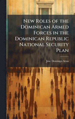 bokomslag New Roles of the Dominican Armed Forces in the Dominican Republic National Security Plan