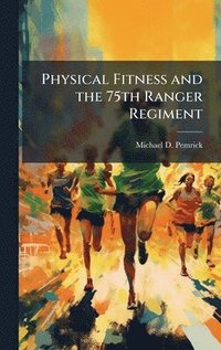 bokomslag Physical Fitness and the 75th Ranger Regiment