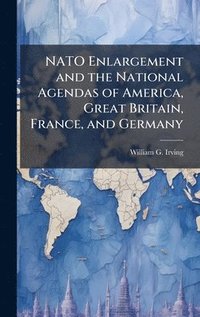 bokomslag NATO Enlargement and the National Agendas of America, Great Britain, France, and Germany