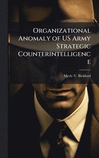 bokomslag Organizational Anomaly of US Army Strategic Counterintelligence