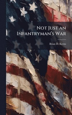 bokomslag Not Just an Infantrymanâ?(TM)s War