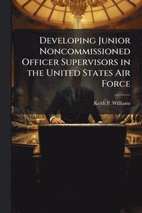 bokomslag Developing Junior Noncommissioned Officer Supervisors in the United States Air Force