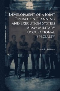 bokomslag Development of a Joint Operation Planning and Execution System Army Military Occupational Specialty