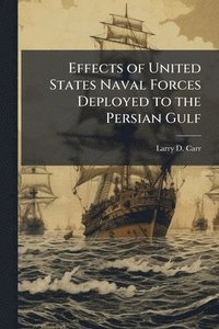 bokomslag Effects of United States Naval Forces Deployed to the Persian Gulf