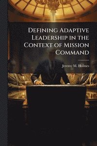 bokomslag Defining Adaptive Leadership in the Context of Mission Command