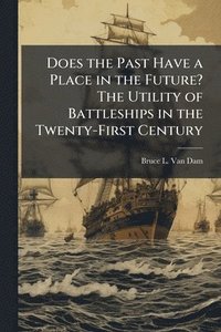 bokomslag Does the Past Have a Place in the Future? The Utility of Battleships in the Twenty-First Century