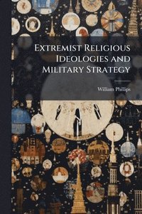 bokomslag Extremist Religious Ideologies and Military Strategy