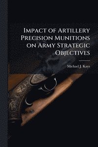bokomslag Impact of Artillery Precision Munitions on Army Strategic Objectives
