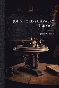 bokomslag John Fordâ¿(TM)s Cavalry Trilogy