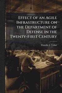 bokomslag Effect of an Agile Infrastructure on the Department of Defense in the Twenty-First Century