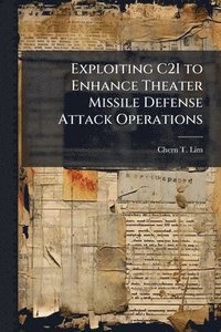 bokomslag Exploiting C2I to Enhance Theater Missile Defense Attack Operations