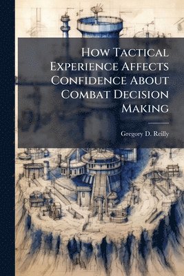 bokomslag How Tactical Experience Affects Confidence About Combat Decision Making