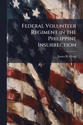 bokomslag Federal Volunteer Regiment in the Philippine Insurrection