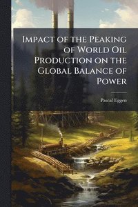 bokomslag Impact of the Peaking of World Oil Production on the Global Balance of Power