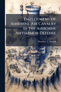 bokomslag Employment of Airborne Air Cavalry in the Airborne Antiarmor Defense