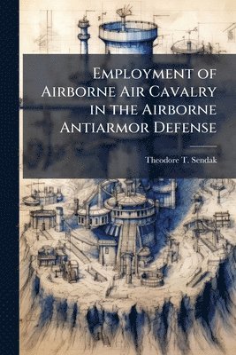 bokomslag Employment of Airborne Air Cavalry in the Airborne Antiarmor Defense