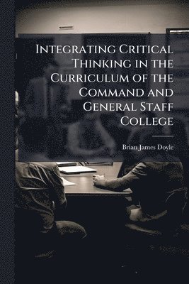 bokomslag Integrating Critical Thinking in the Curriculum of the Command and General Staff College