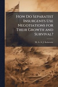 bokomslag How Do Separatist Insurgents Use Negotiations for Their Growth and Survival?